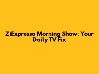 ZiExpresso Morning Show: Your Daily TV Fix