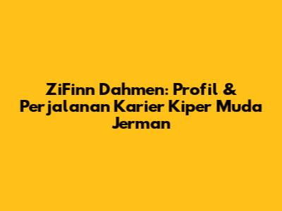 ZiFinn Dahmen: Profil & Perjalanan Karier Kiper Muda Jerman