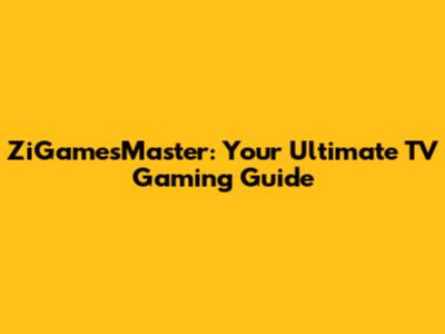 ZiGamesMaster: Your Ultimate TV Gaming Guide