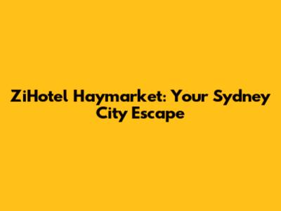 ZiHotel Haymarket: Your Sydney City Escape