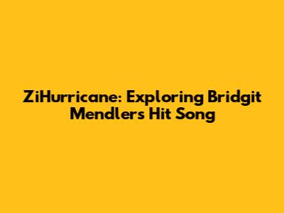ZiHurricane: Exploring Bridgit Mendler's Hit Song