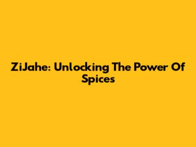 ZiJahe: Unlocking The Power Of Spices