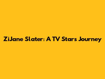 ZiJane Slater: A TV Star's Journey