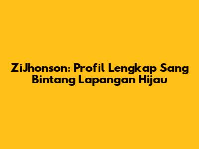 ZiJhonson: Profil Lengkap Sang Bintang Lapangan Hijau