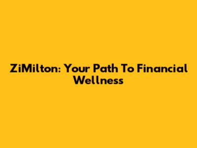 ZiMilton: Your Path To Financial Wellness