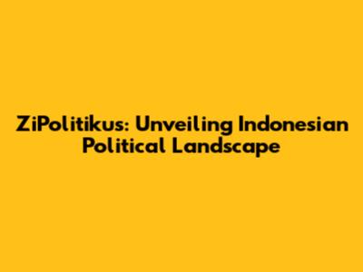 ZiPolitikus: Unveiling Indonesian Political Landscape