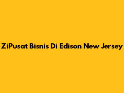 ZiPusat Bisnis Di Edison New Jersey