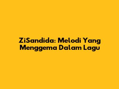 ZiSandida: Melodi Yang Menggema Dalam Lagu