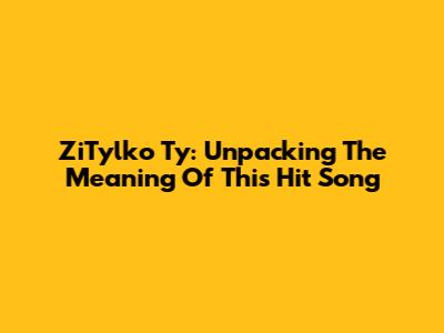 ZiTylko Ty: Unpacking The Meaning Of This Hit Song