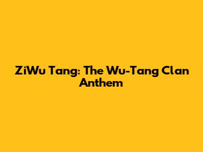 ZiWu Tang: The Wu-Tang Clan Anthem