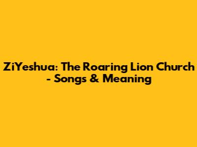ZiYeshua: The Roaring Lion Church - Songs & Meaning