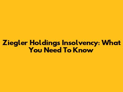 Ziegler Holding's Insolvency: What You Need To Know