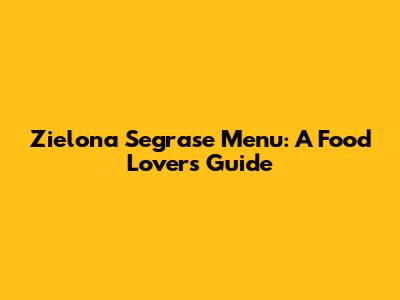 Zielona Segrase Menu: A Food Lover's Guide