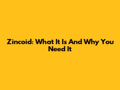 Zincoid: What It Is And Why You Need It