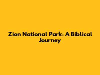Zion National Park: A Biblical Journey