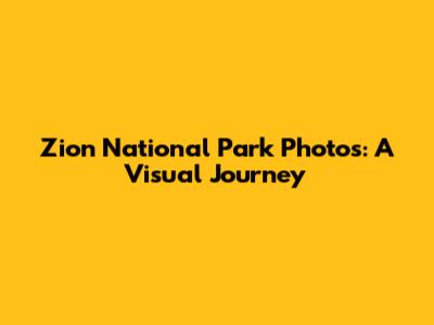 Zion National Park Photos: A Visual Journey