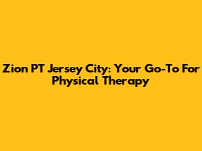 Zion PT Jersey City: Your Go-To For Physical Therapy