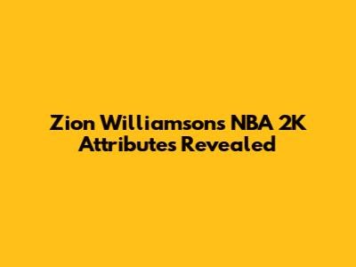 Zion Williamson's NBA 2K Attributes Revealed