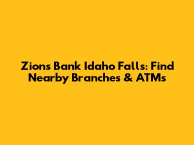 Zions Bank Idaho Falls: Find Nearby Branches & ATMs