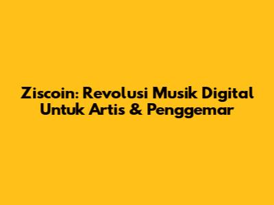 Ziscoin: Revolusi Musik Digital Untuk Artis & Penggemar