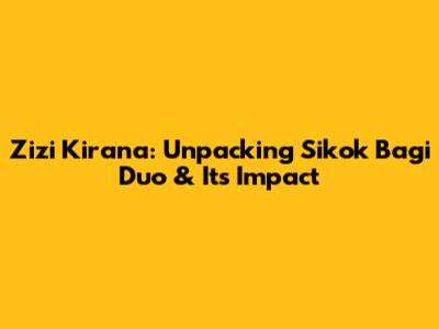 Zizi Kirana: Unpacking 'Sikok Bagi Duo' & Its Impact