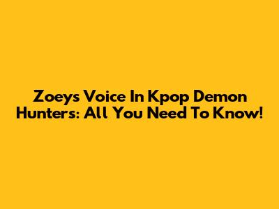 Zoey's Voice In Kpop Demon Hunters: All You Need To Know!