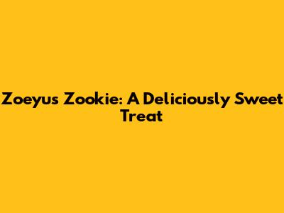 Zoeyu's Zookie: A Deliciously Sweet Treat