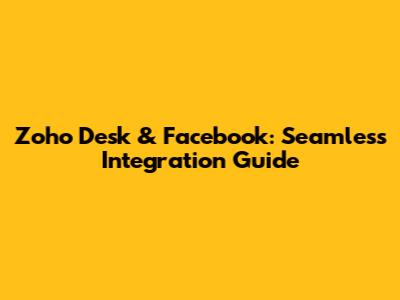 Zoho Desk & Facebook: Seamless Integration Guide
