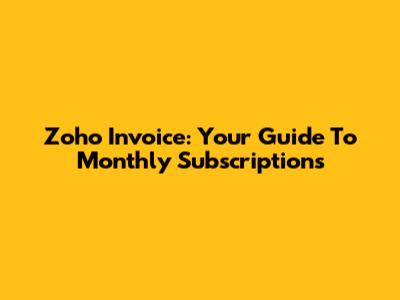 Zoho Invoice: Your Guide To Monthly Subscriptions
