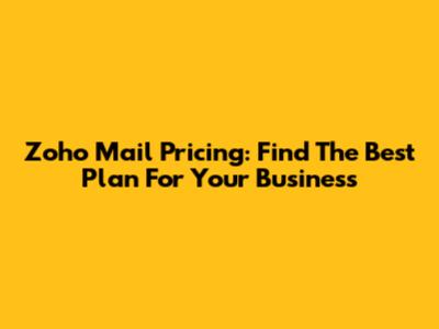 Zoho Mail Pricing: Find The Best Plan For Your Business