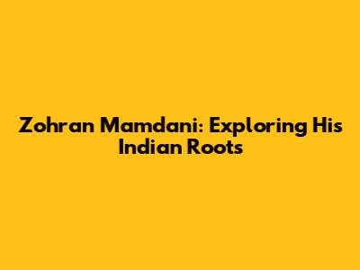 Zohran Mamdani: Exploring His Indian Roots