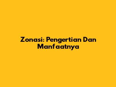 Zonasi: Pengertian Dan Manfaatnya