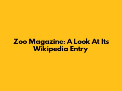 Zoo Magazine: A Look At Its Wikipedia Entry