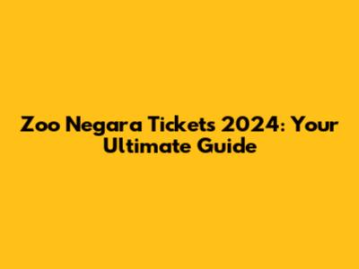 Zoo Negara Tickets 2024: Your Ultimate Guide