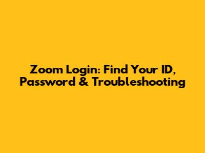 Zoom Login: Find Your ID, Password & Troubleshooting