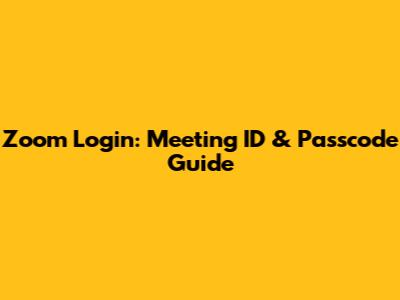 Zoom Login: Meeting ID & Passcode Guide
