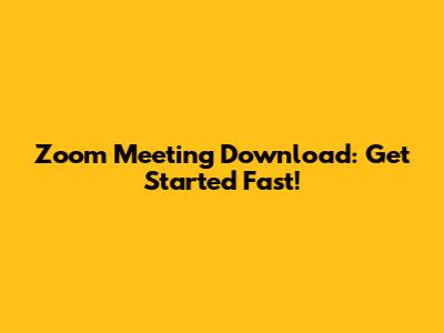 Zoom Meeting Download: Get Started Fast!