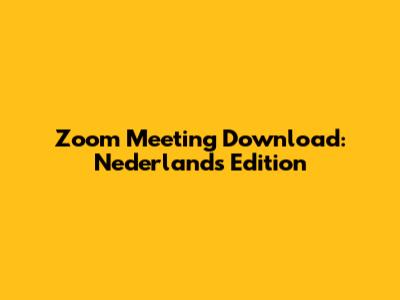 Zoom Meeting Download: Nederlands Edition