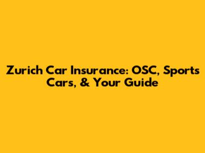 Zurich Car Insurance: OSC, Sports Cars, & Your Guide
