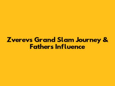 Zverev's Grand Slam Journey & Father's Influence