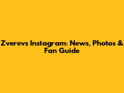 Zverev's Instagram: News, Photos & Fan Guide