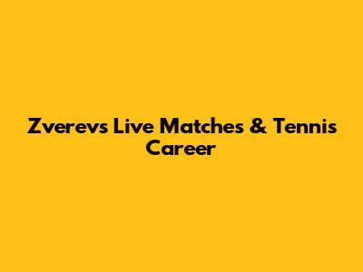 Zverev's Live Matches & Tennis Career
