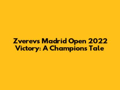 Zverev's Madrid Open 2022 Victory: A Champion's Tale