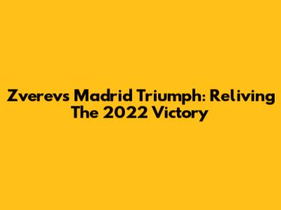Zverev's Madrid Triumph: Reliving The 2022 Victory