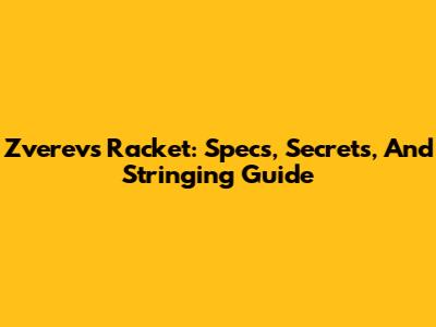 Zverev's Racket: Specs, Secrets, And Stringing Guide
