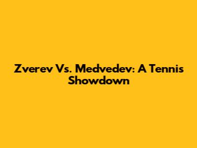 Zverev Vs. Medvedev: A Tennis Showdown