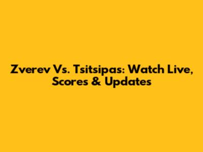 Zverev Vs. Tsitsipas: Watch Live, Scores & Updates