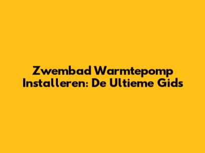 Zwembad Warmtepomp Installeren: De Ultieme Gids