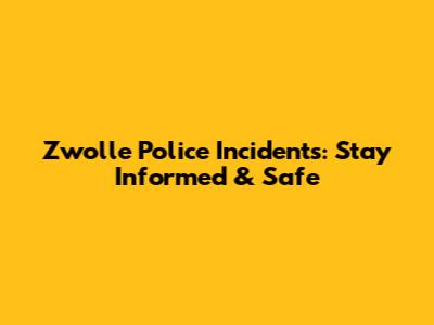 Zwolle Police Incidents: Stay Informed & Safe